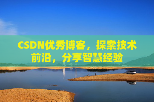 CSDN优秀博客,探索技术前沿,分享智慧经验